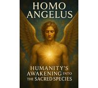 Homo Angelus: Humanity’s Awakening into the Sacred Species