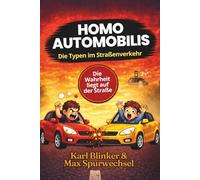Homo Automobilis: Die Typen im Straßenverkehr - die Wahrheit liegt auf der Straße