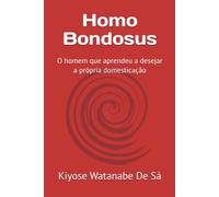Homo Bondosus: O homem que aprendeu a desejar a própria domesticação