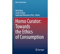 Homo Curator: Towards the Ethics of Consumption: 8 (Virtues and Economics)