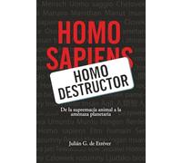 Homo Destructor: De la supremacía animal a la amenaza planetaria