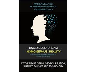Homo Deus Dream, Homo Servus Reality: The Collapse of Human Sovereignty in the Digital Era: At the Nexus of Philosophy, Religion, History, Science and Technology