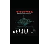 HOMO DOPAMINUS: Anatomía del placer instantáneo y la extinción del mérito