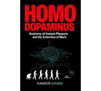 HOMO DOPAMINUS: Anatomy of Instant Pleasure and the Extinction of Merit