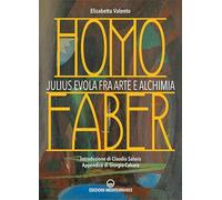Homo faber. Julius Evola fra arte e alchimia (Varia)