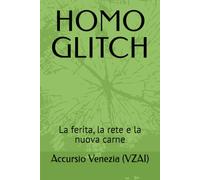HOMO GLITCH: La ferita, la rete e la nuova carne: 1 (Collana Spazio Latente)