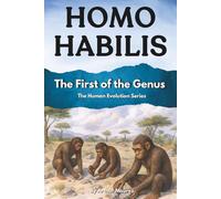 Homo Habilis: The First of the Genus (The Human Evolution Series)