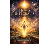 HOMO INTEGRALIS The Enlightened Beings of Tomorrow Transcribed by The Dreaming Self
