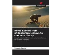 Homo Luctor: from philosophical essays to concrete theory: Struggle as the foundation of the human condition and the process of civilization