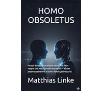 HOMO OBSOLETUS: Por que os robôs humanóides vão acabar para sempre com nossa jornada de trabalho - e como podemos sobreviver à Quinta Revolução Industrial.