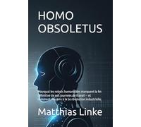 HOMO OBSOLETUS: Pourquoi les robots humanoïdes marquent la fin définitive de nos journées de travail - et comment survivre à la 5e révolution industrielle.