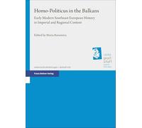 Homo-Politicus in the Balkans: Early Modern Southeast European History in Imperial and Regional Context: Band 105