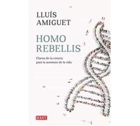 Homo rebellis. Un viaje por la historia de las ideas y de la ciencia | Lluís Amiguet