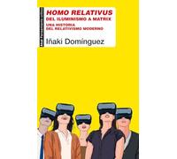 Homo Relativus. Del Iluminismo A Matrix. Una Historia Del Relativismo moderno: 92 (Pensamiento crítico)