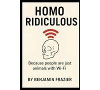 Homo Ridiculous: Because people are just animals with Wi-Fi