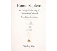 Homo Sapiens: An Energetic History of Becoming Civilized, The Narrative Edition: From Fire to Institutions (Energetic Paradigm and Civilization)