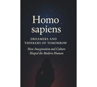 Homo sapiens Dreamers and Thinkers of Tomorrow: How Imagination and Culture Shaped the Modern Human