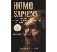 Homo Sapiens: THE EPIC JOURNEY OF THE SPECIES THAT CONQUERED THE WORLD