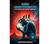 Homo Smartphonicus: A Evolução do Ser Humano Conectado (Mapas da Alma)