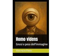 Homo videns: Gnosi e peso dell'immagine (Gnostica)
