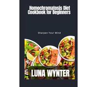 Homochromatosis Diet Cookbook for beginners: Sharpen your mind