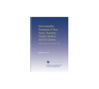 Homoeopathic Treatment of Diarrhoea, Dysentery, Cholera Morbus, and the Cholera.: With Repertories for These Diseases. 1849