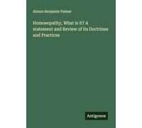 Homoeopathy, What is it? A statement and Review of its Doctrines and Practices