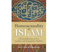 Homosexuality in Islam: Critical Reflection on Gay, Lesbian, and Transgender Muslims