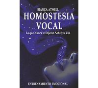 Homostesia Vocal: Lo que nunca te dijeron sobre tu Voz. (Homostesia: El Arte de Sentir la Vida. Entrenamiento Emocional, Vocal y Perceptual.)