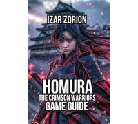 Homura: The Crimson Warriors Game Guide: Master All Five Epic Character Routes, and Understand Every Ending Type