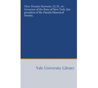Hon. Horatio Seymour, LL.D., ex-Governor of the State of New York, late president of the Oneida Historical Society,