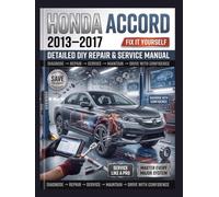 HONDA ACCORD 2013-2017 Detailed DIY Repair & Service Manual: The Definitive Global Guide to Routine Maintenance, Advanced Diagnostics, and Total Overhauls-Comprehensive Coverage for Every 9th Gen LX