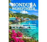 HONDURA-REISEFÜHRER 2026: Ihr Begleiter zur Entdeckung karibischer Küsten, antiker Maya-Ruinen, tropischer Regenwälder und pulsierender Kulturen