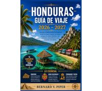 HONDURAS GUÍA DE VIAJE 2026-2027: Una guía completa para escapadas a islas, sitios arqueológicos mayas, senderos en la selva tropical, cultura ... y planificación inteligente de viajes.