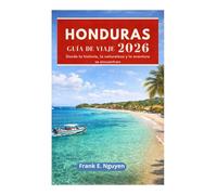 HONDURAS GUÍA DE VIAJE 2026: Donde la historia, la naturaleza y la aventura se encuentran