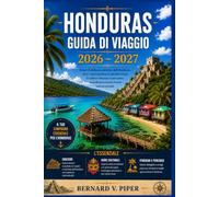 HONDURAS GUIDA DI VIAGGIO 2026-2027: Una guida completa per fughe su isole paradisiache, antichi siti Maya, sentieri nella foresta pluviale, cultura ... e pianificazione di viaggi intelligenti.