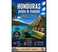 HONDURAS GUIDA DI VIAGGIO 2026-2027: Una guida completa per fughe su isole paradisiache, antichi siti Maya, sentieri nella foresta pluviale, cultura ... e pianificazione di viaggi intelligenti.