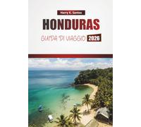 HONDURAS GUIDA DI VIAGGIO 2026: Esplora le spiagge caraibiche, i siti per immersioni, il cibo locale e consigli per pianificare il viaggio nella tua avventura in America Centrale