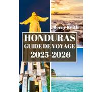 HONDURAS GUIDE DE VOYAGE 2025-2026 (COULEUR): Un voyage à travers les jungles sauvages, les côtes des Caraïbes et les richesses culturelles du secret le mieux gardé d'Amérique centrale
