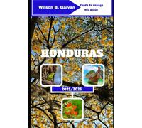 HONDURAS GUIDE DE VOYAGE 2025/2026: Des ruines mayas aux côtés des Caraïbes en un seul voyage (Le Voyage Sélectionné)