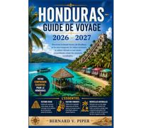 HONDURAS GUIDE DE VOYAGE 2026-2027: Guide complet des escapades insulaires, des sites mayas antiques, des sentiers de randonnée en forêt tropicale, de ... et de l'organisation de voyages astucieuses
