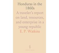 Honduras in the 1860s: A traveler’s report on land, resources, and enterprise in a young republic