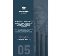Honduras Industrial: Ensayos sobre desarrollo, empresa privada e integración regional (1939-1979)