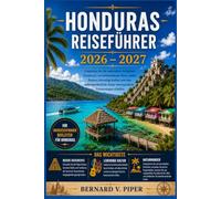HONDURAS REISEFÜHRER 2026-2027: Ein umfassender Reiseführer für Inselurlaube, antike Maya-Stätten, Regenwaldpfade, Küstenkultur, lokale Spezialitäten und clevere Reiseplanung
