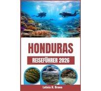 HONDURAS REISEFÜHRER 2026: Eine Reise ins Herz der unberührten Schönheit und Kultur Mittelamerikas