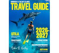 HONDURAS & THE BAY ISLANDS TRAVEL GUIDE 2026-2027(Full-Color): Discover Honduras & The Bay Islands through iconic attractions, coastal towns, rainforest sites, top hotels, & standout local restaurants