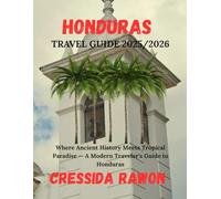 Honduras Travel Guide 2025/2026: Where Ancient History Meets Tropical Paradise - A Modern Traveler’s Guide to Honduras