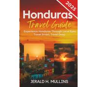 Honduras Travel Guide 2025: Experience Honduras Through Local Eyes: Travel Smart, Travel Deep (The Essential Traveler’s Library)