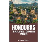 HONDURAS TRAVEL GUIDE 2026: Discover the Heart of Central America: A Complete Guide to Honduras’ Natural Beauty and Cultural Riches