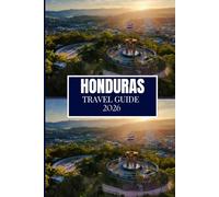 HONDURAS TRAVEL GUIDE 2026: Everything You Need to Plan a Better Journey